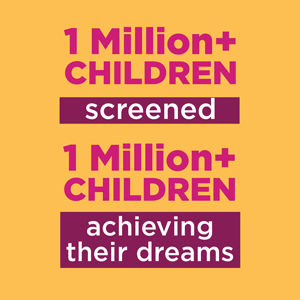 1 Million+ Children screened, 1 Million+ Children achieving their dreams