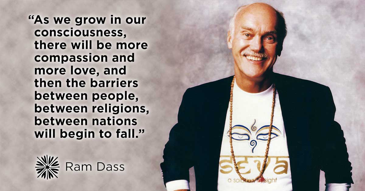 As we grow in our consciousness, there will be more compassion and more love, and then the barriers between people, between religions, between nations will begin to fall. - Ram Dass